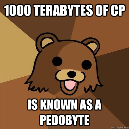 1000 terabytes of cp is known as a pedobyte - 1000 terabytes of cp is known as a pedobyte  Pedobear