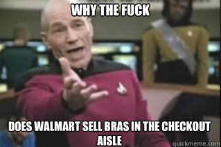 WHY THE FUCK Does Walmart sell Bras in the checkout Aisle  star trek