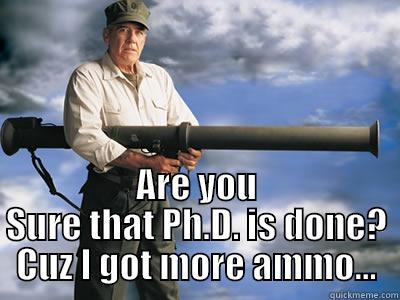  ARE YOU SURE THAT PH.D. IS DONE? CUZ I GOT MORE AMMO... Misc