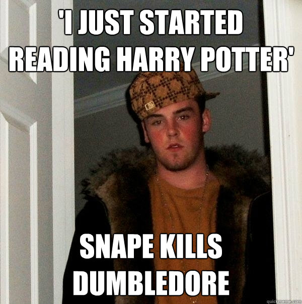 'I just started reading Harry Potter' Snape kills Dumbledore  Scumbag Steve