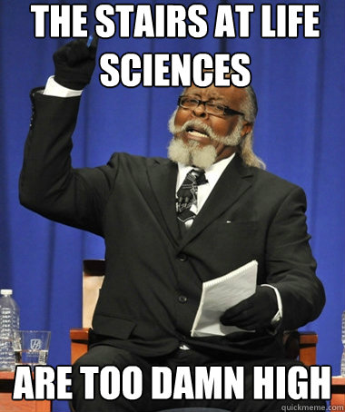 the stairs at life sciences are too damn high  The Rent Is Too Damn High