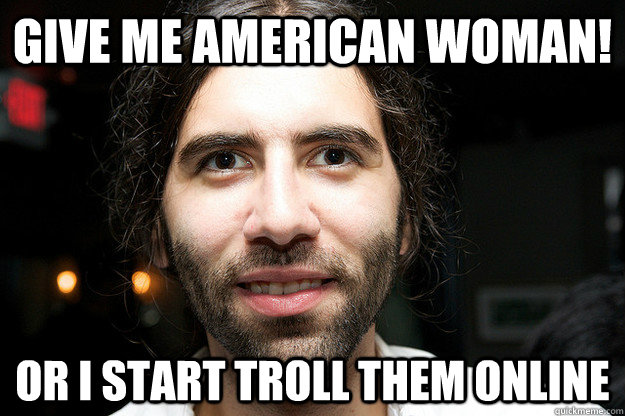 Give me American woman! Or I start troll them online - Give me American woman! Or I start troll them online  Roosh V