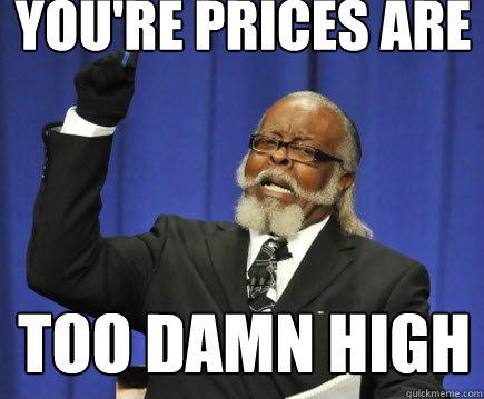 YOU'RE PRICES ARE TOO DAMN HIGH - YOU'RE PRICES ARE TOO DAMN HIGH  Too Damn High