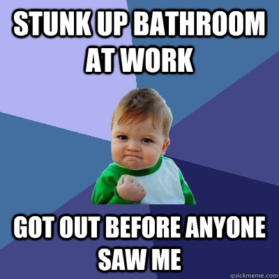 Stunk up bathroom at work Got out before anyone saw me - Stunk up bathroom at work Got out before anyone saw me  Success Kid