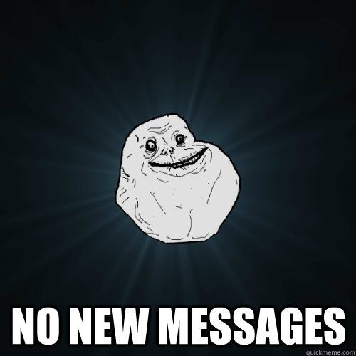  No New messages  Forever Alone