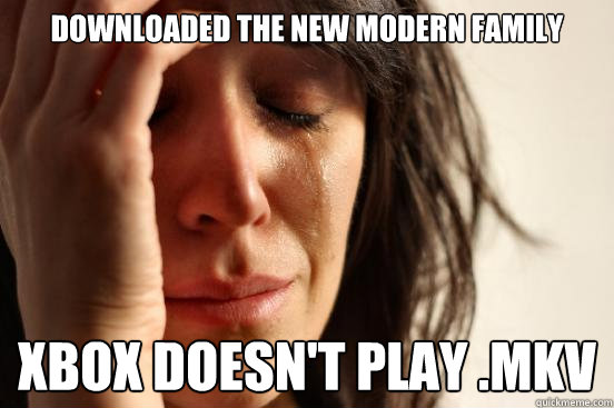 Downloaded the new modern family xbox doesn't play .mkv  First World Problems