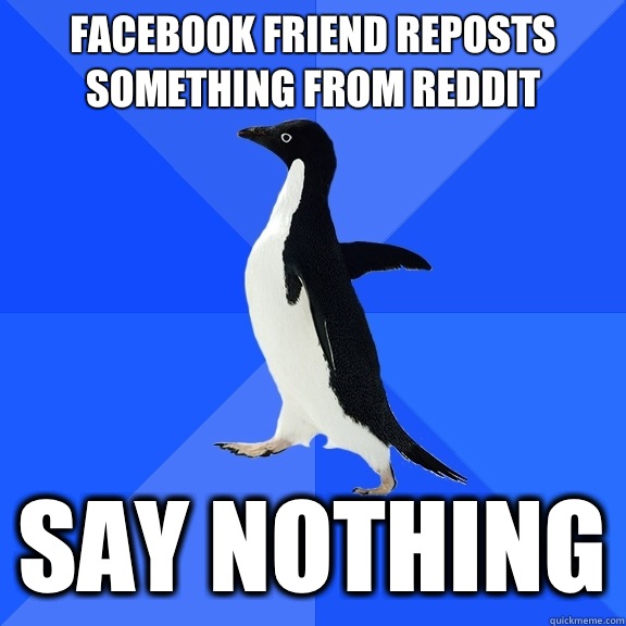 Facebook friend reposts something from reddit Say nothing  Socially Awkward Penguin