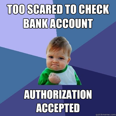 too scared to check bank account authorization accepted  Success Kid