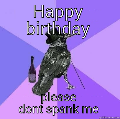 HAPPY BIRTHDAY PLEASE DONT SPANK ME Rich Raven