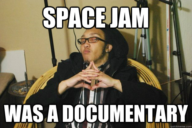 space jam was a documentary  