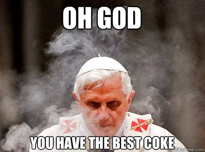 Oh God You have the best coke  