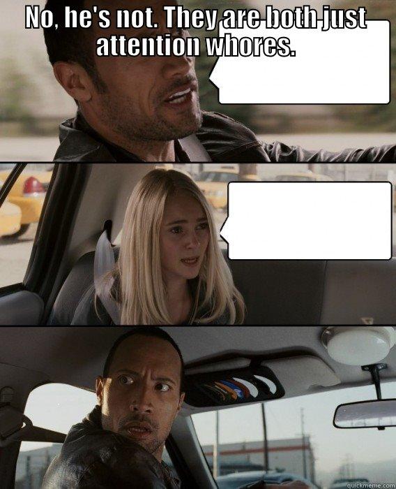 NO, HE'S NOT. THEY ARE BOTH JUST ATTENTION WHORES.  The Rock Driving