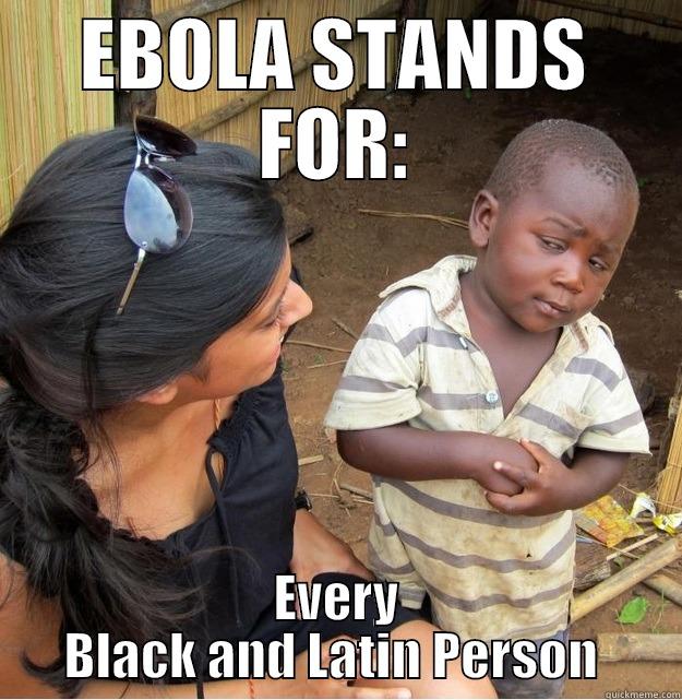 EBOLA STANDS FOR: EVERY BLACK AND LATIN PERSON  Skeptical Third World Kid