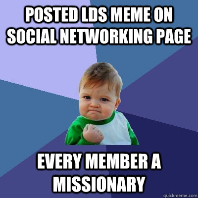 posted lds meme on social networking page every member a missionary - posted lds meme on social networking page every member a missionary  Success Kid