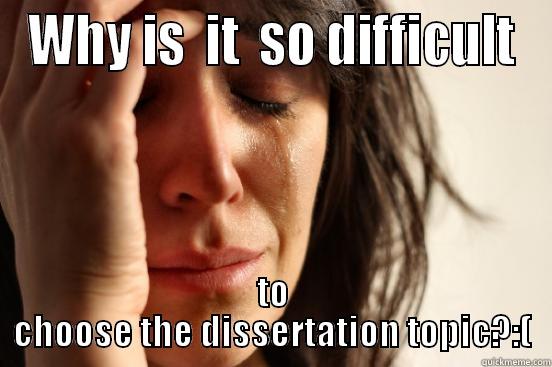 WHY IS  IT  SO DIFFICULT TO CHOOSE THE DISSERTATION TOPIC?:( First World Problems