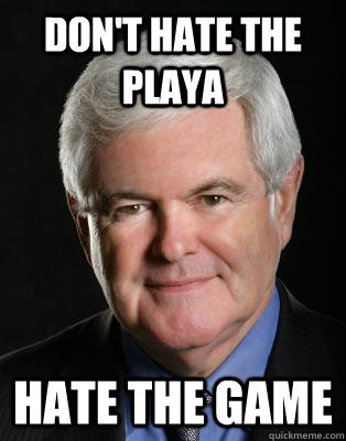 Don't hate the playa Hate the game - Don't hate the playa Hate the game  Meet Newt from Newt.org