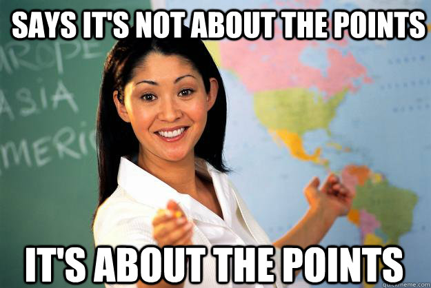 Says it's not about the points It's about the points  Unhelpful High School Teacher