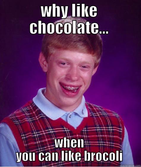 WHY LIKE CHOCOLATE... WHEN YOU CAN LIKE BROCOLI Bad Luck Brian