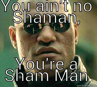 YOU AIN'T NO SHAMAN, YOU'RE A SHAM MAN Matrix Morpheus