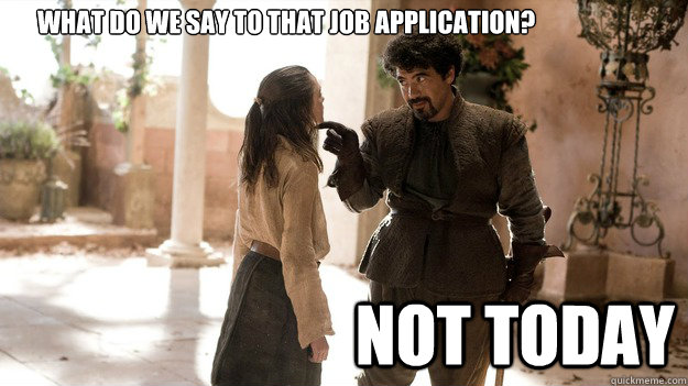 What do we say to that job application? Not Today  Not today Gym