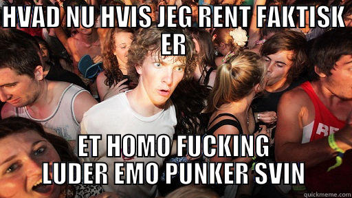 HVAD NU HVIS JEG RENT FAKTISK ER ET HOMO FUCKING LUDER EMO PUNKER SVIN Sudden Clarity Clarence