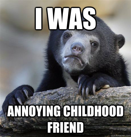 i was annoying childhood friend  Confession Bear