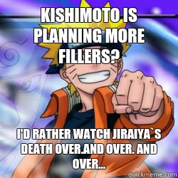 Kishimoto is planning more fillers? I'd rather watch Jiraiya`s death over.and over. And over... - Kishimoto is planning more fillers? I'd rather watch Jiraiya`s death over.and over. And over...  Misc