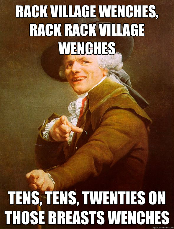 Rack Village Wenches, Rack Rack Village Wenches tens, tens, twenties on those breasts wenches  Joseph Ducreux