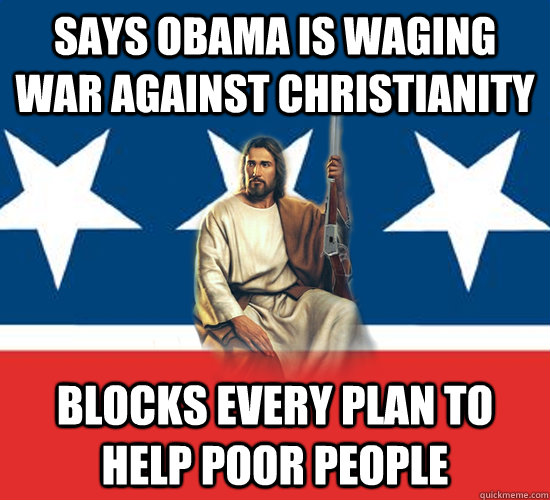 Says Obama is Waging War against Christianity Blocks Every Plan To Help Poor People   Republican Jesus