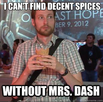 without Mrs. Dash I can't find decent spices  