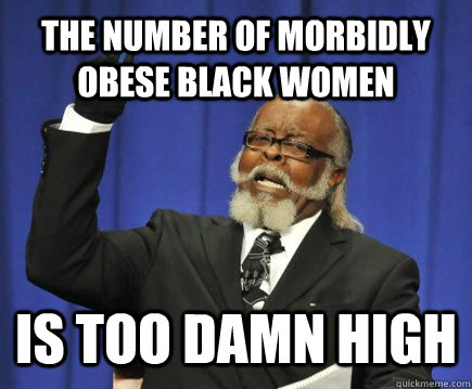 The number of morbidly obese black women is too damn high  Too Damn High