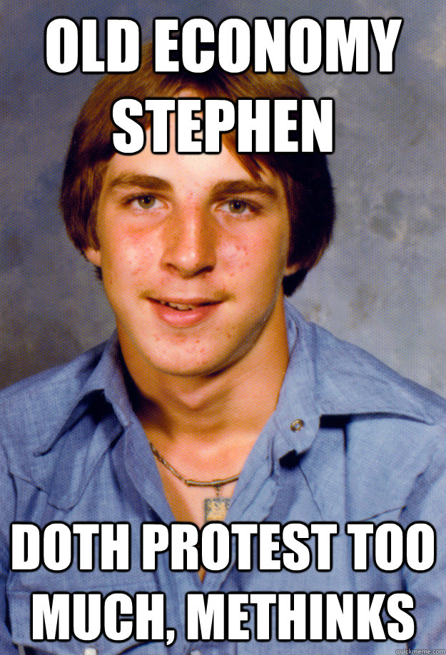 Old Economy Stephen doth protest too much, methinks  Old Economy Steven