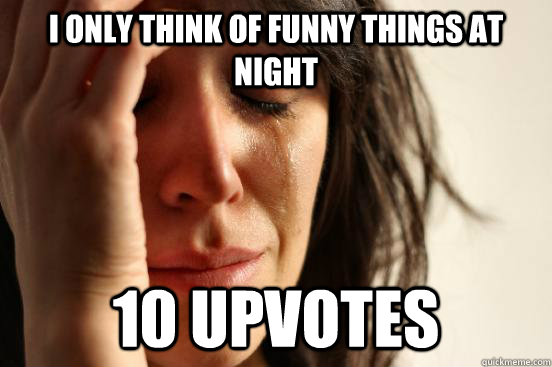 i only think of funny things at night 10 upvotes  First World Problems