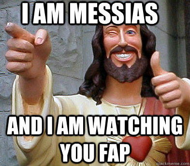 i am messias and i am watching you fap - i am messias and i am watching you fap  Approval Jesus