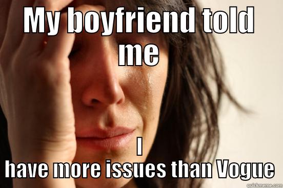 MY BOYFRIEND TOLD ME I HAVE MORE ISSUES THAN VOGUE First World Problems