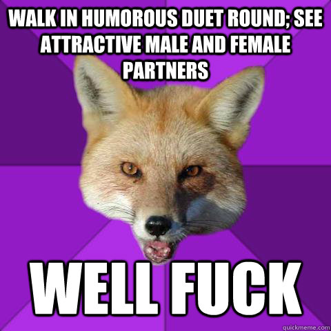 Walk in humorous duet round; see attractive male and female partners Well fuck  Forensics Fox