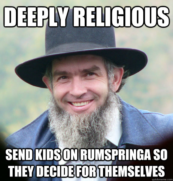 Deeply Religious Send kids on Rumspringa so they decide for themselves   