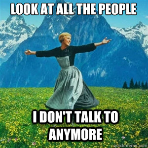Look at all the people i don't talk to anymore  And look at all the fucks I give