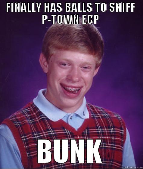 FINALLY HAS BALLS TO SNIFF P-TOWN ECP BUNK Bad Luck Brian