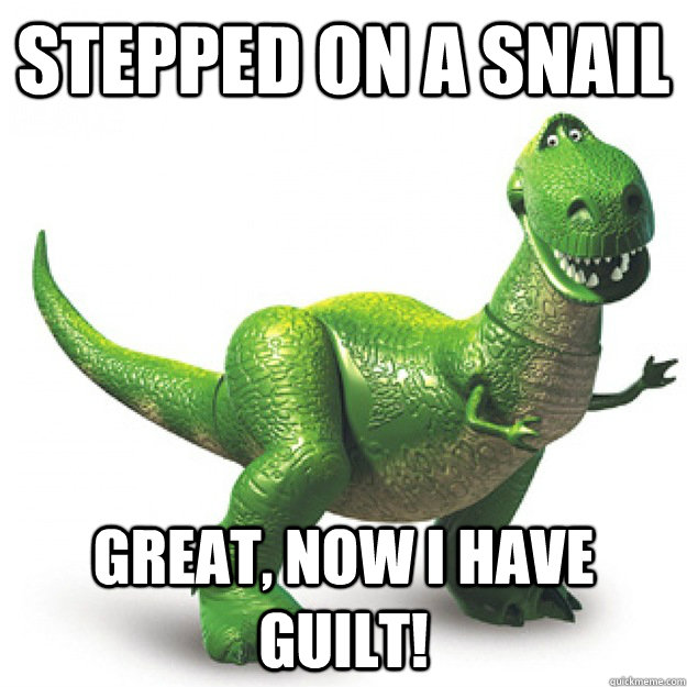 Stepped On A Snail Great, Now I have Guilt! - Stepped On A Snail Great, Now I have Guilt!  Guilty Rex