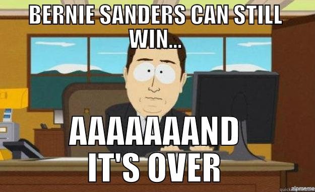 BERNIE SANDERS CAN STILL WIN... AAAAAAAND IT'S OVER aaaand its gone