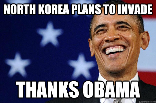 North Korea plans to invade thanks obama  Thanks Obama