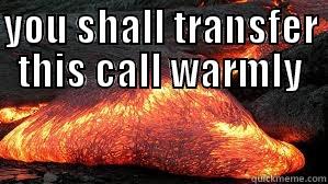 YOU SHALL TRANSFER THIS CALL WARMLY  Misc