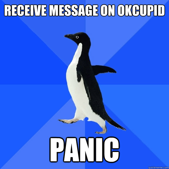 Receive message on okcupid Panic  Socially Awkward Penguin