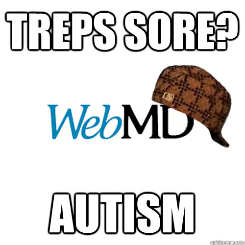 Treps sore? Autism  Scumbag WebMD