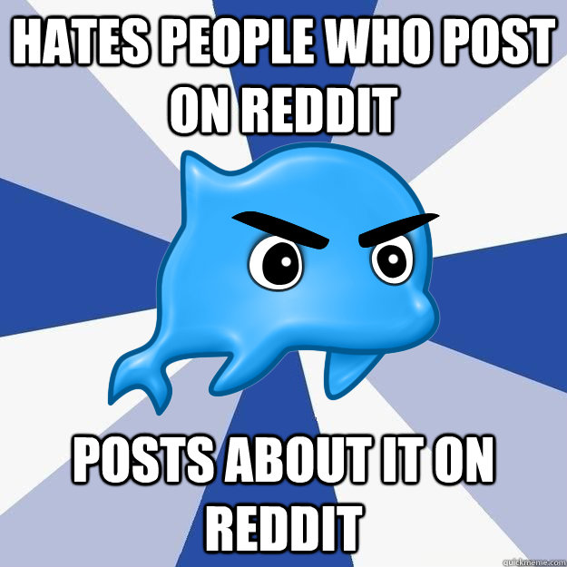 hates people who post on reddit posts about it on reddit  SRS Logic