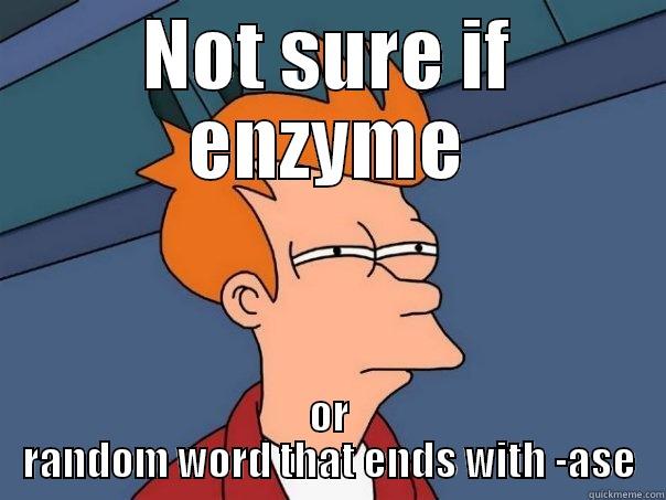Biochem CMCC - NOT SURE IF ENZYME OR RANDOM WORD THAT ENDS WITH -ASE Futurama Fry