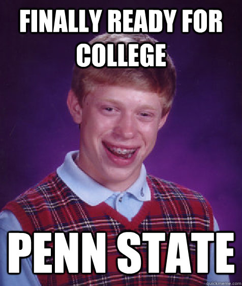 Finally ready for college  Penn State  Bad Luck Brian