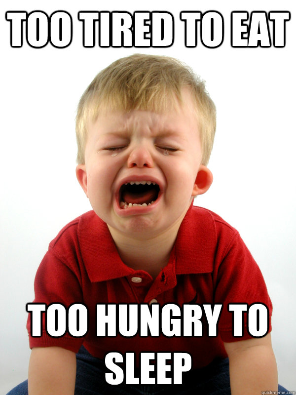 too tired to eat too hungry to sleep - too tired to eat too hungry to sleep  Real-World Toddler Problems