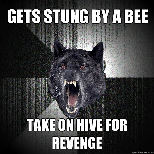 GETS STUNG BY A BEE TAKE ON HIVE FOR REVENGE  Insanity Wolf